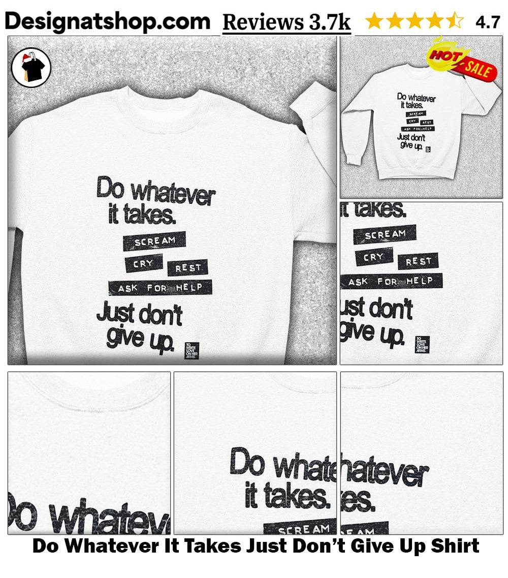 Do Whatever It Takes Just Don’t Give Up Shirt