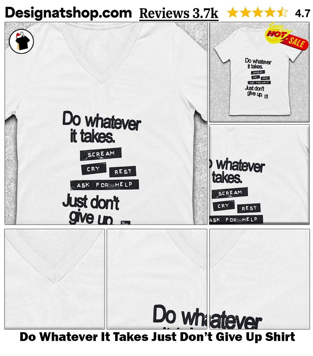 Do Whatever It Takes Just Don’t Give Up Shirt