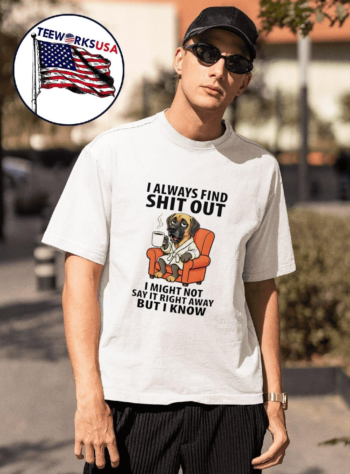 Dog I always find shit out I might not say it right away but I know shirt
