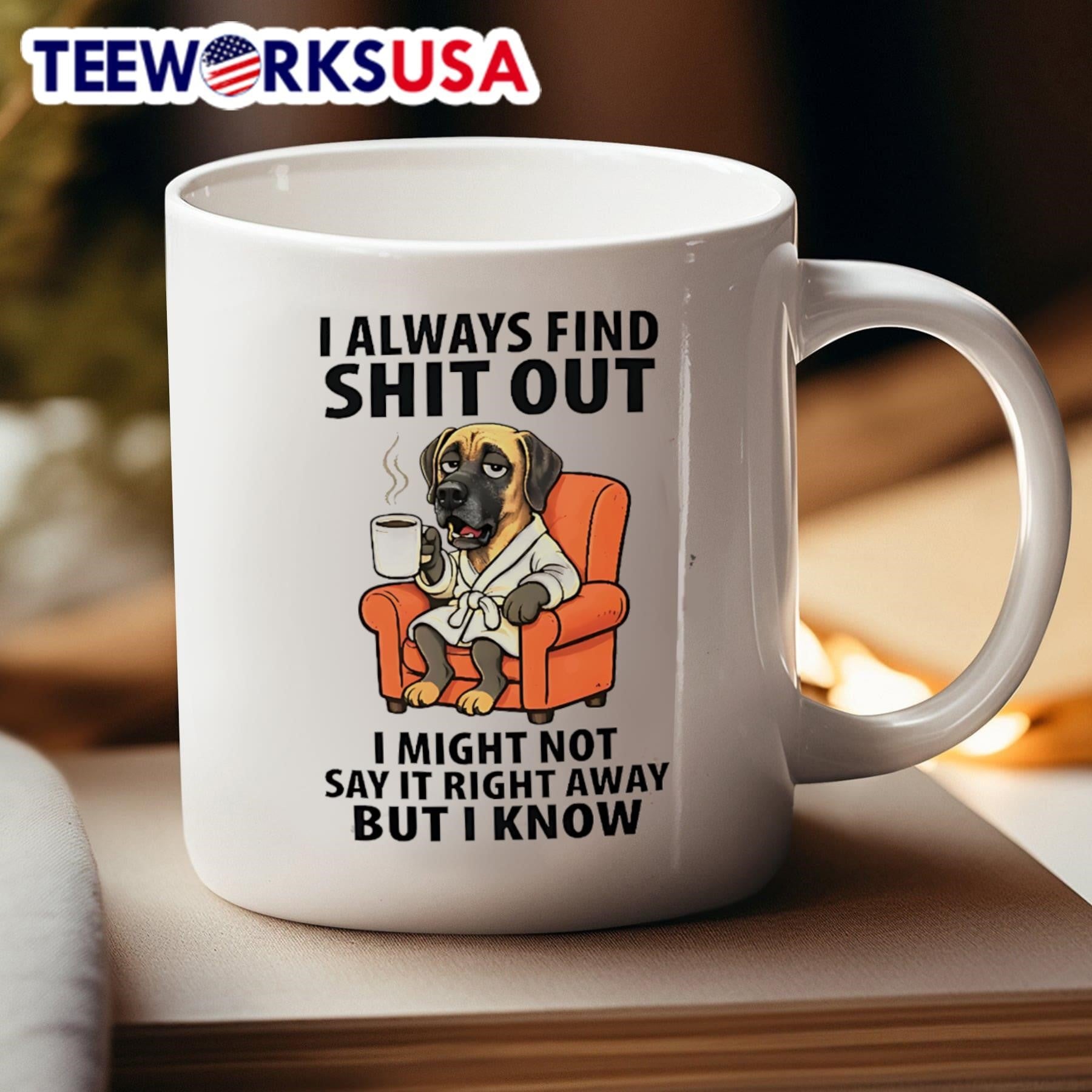 Dog I always find shit out I might not say it right away but I know shirt