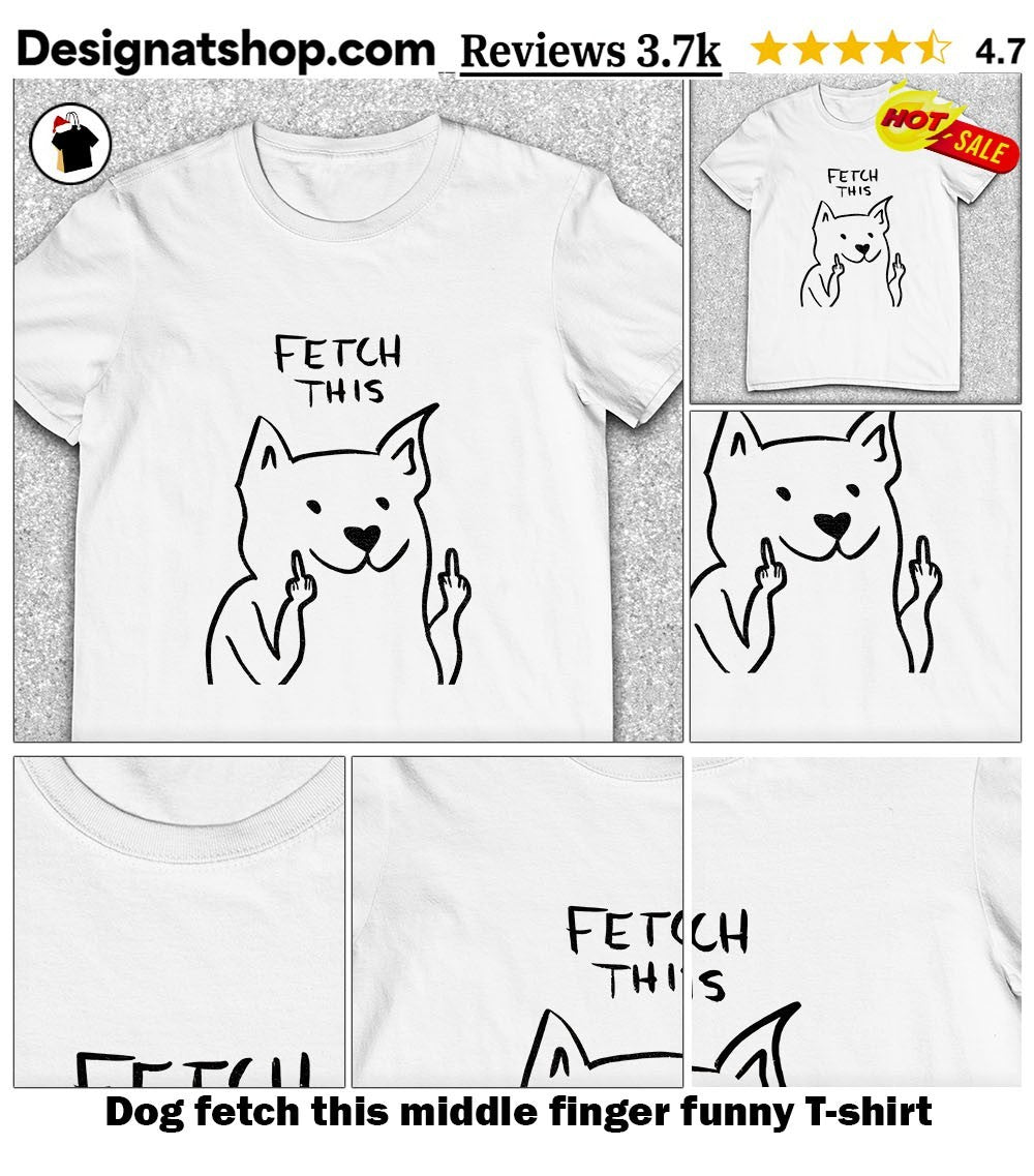 Dog fetch this middle finger funny shirt