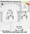 Dog fetch this middle finger funny shirt