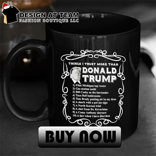 Donald Trump satirical Things I Trust More Than Donald Trump list black shirt