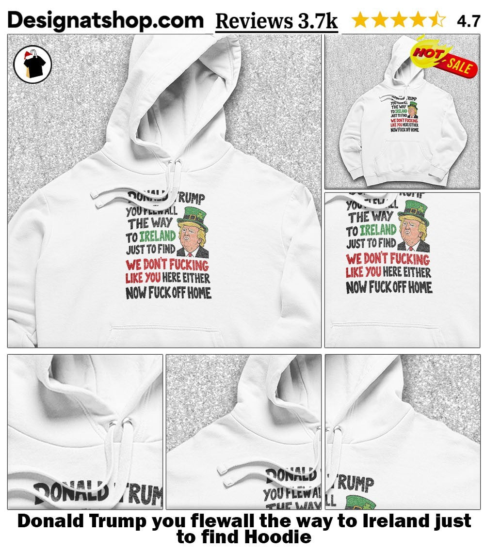 Donald Trump you flewall the way to Ireland just to find shirt