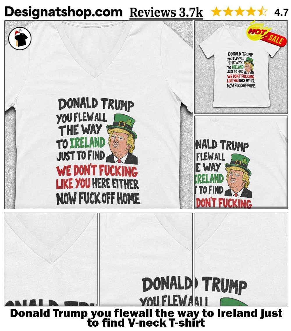Donald Trump you flewall the way to Ireland just to find shirt