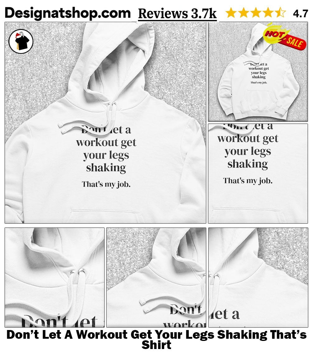 Don’t Let A Workout Get Your Legs Shaking That’s Shirt