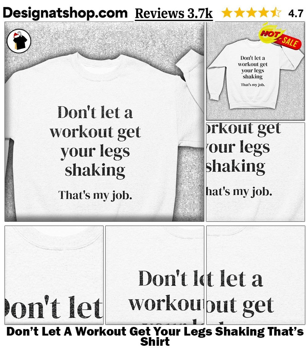 Don’t Let A Workout Get Your Legs Shaking That’s Shirt