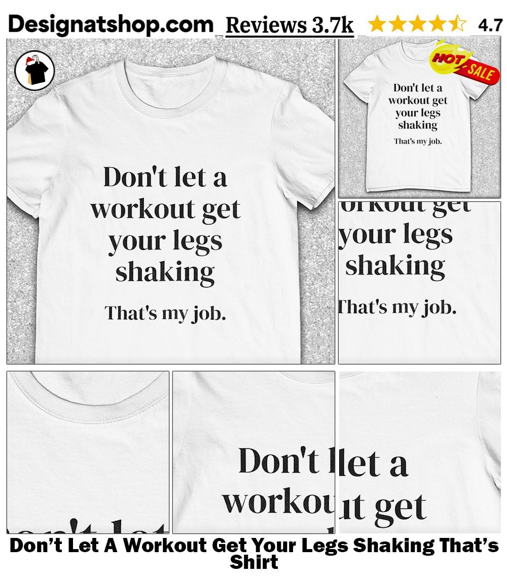 Don’t Let A Workout Get Your Legs Shaking That’s Shirt