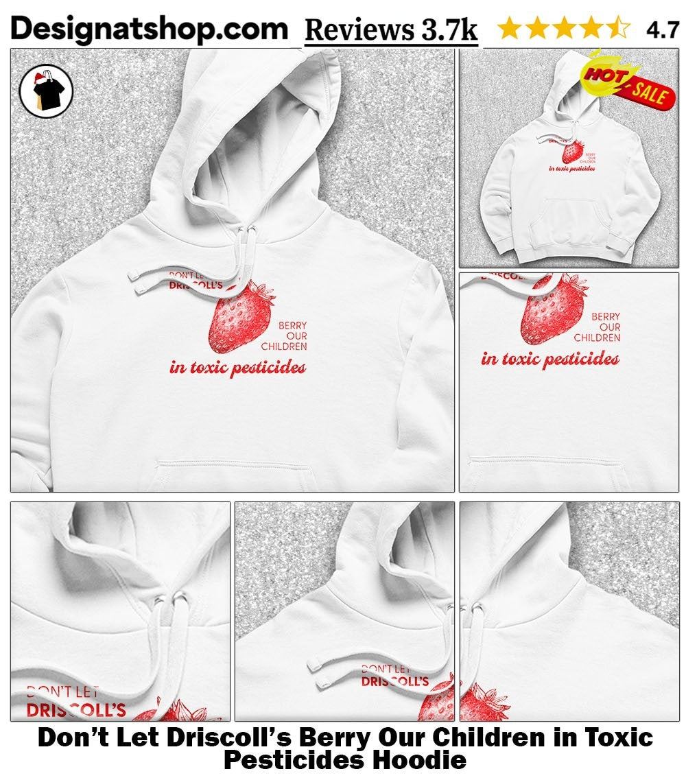 Don’t Let Driscoll’s Berry Our Children in Toxic Pesticides shirt