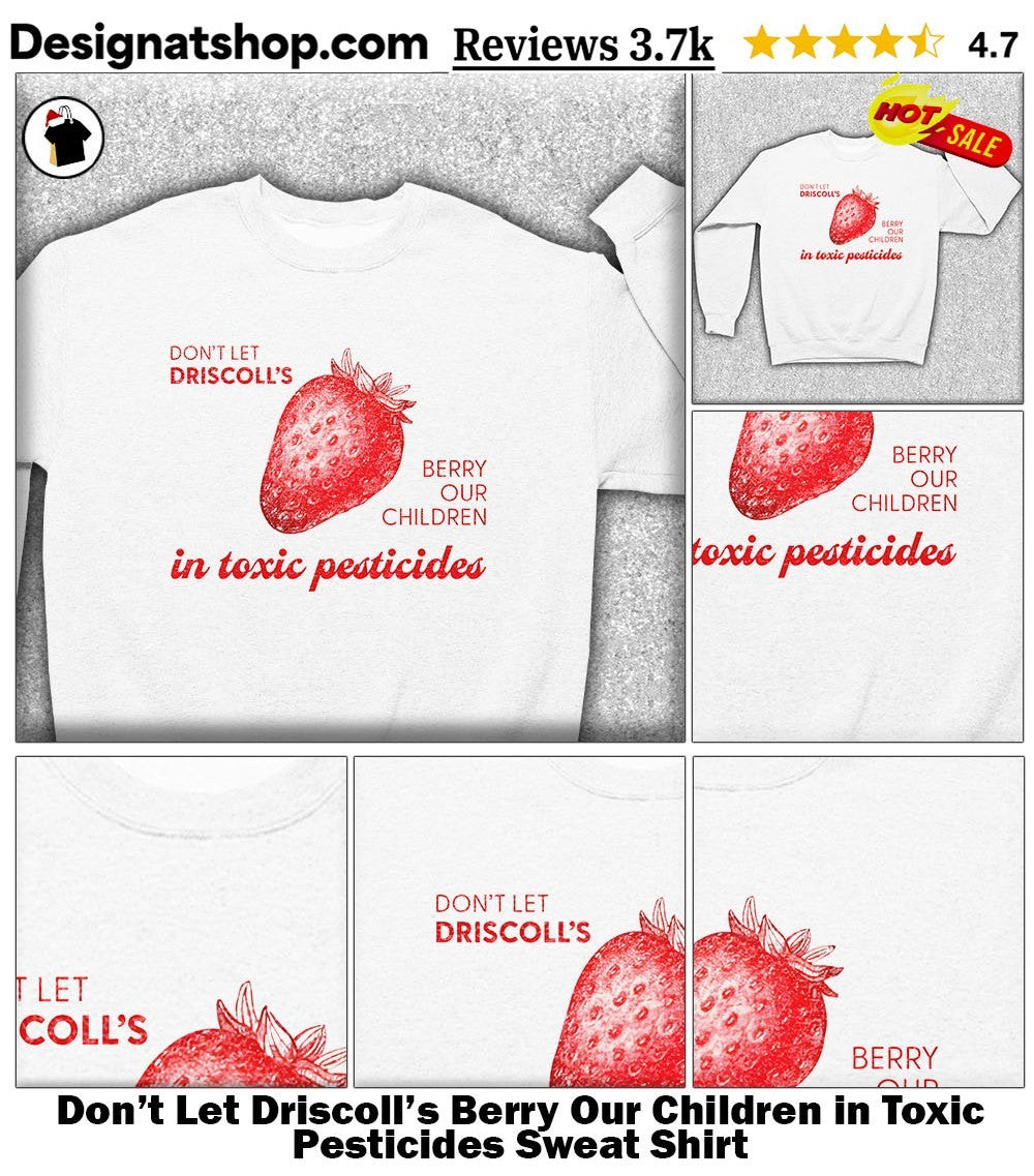 Don’t Let Driscoll’s Berry Our Children in Toxic Pesticides shirt