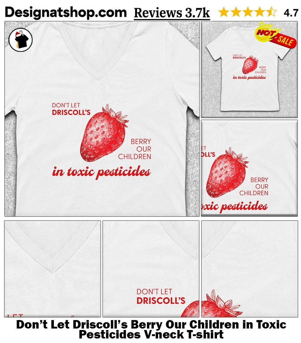 Don’t Let Driscoll’s Berry Our Children in Toxic Pesticides shirt