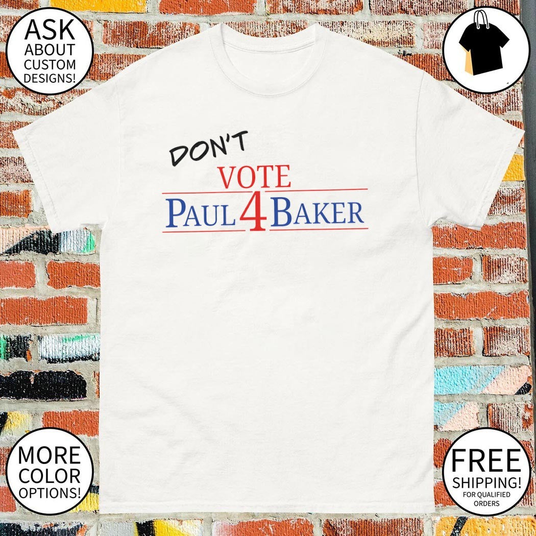 Don’t Vote for Paul Baker Funny Political Campaign Graphic shirt
