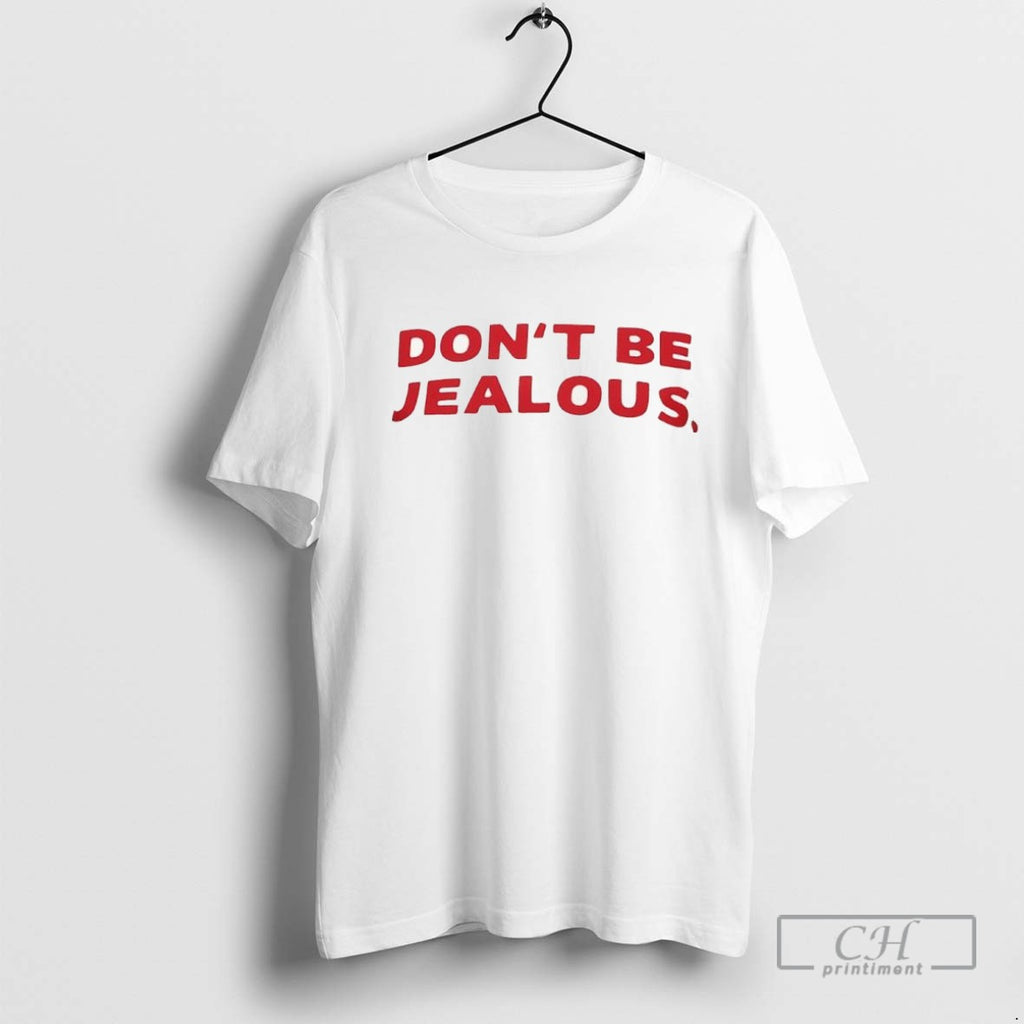 Dont Be Jealous T Shirt Sweater