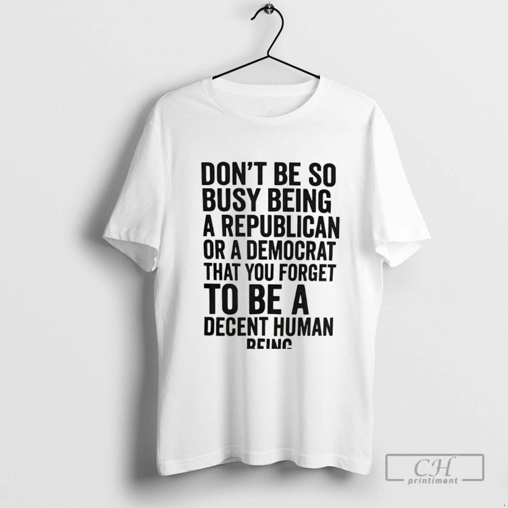 Dont Be So Busy Being A Republican Or A Democrat That You Forget To Be