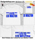 Don’t blame me I voted for Lex Walton shirt