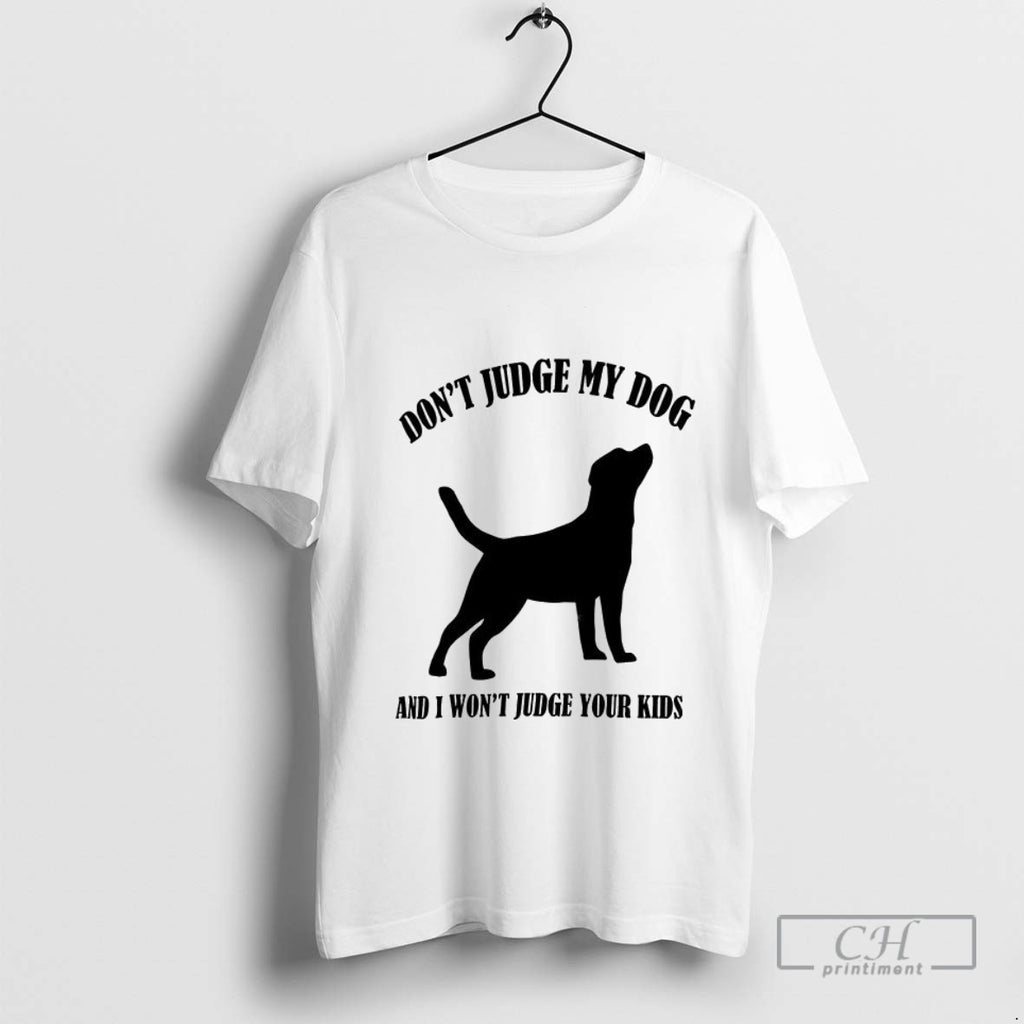 Dont Judge My Dog And I Wont Judge Your Kids T Shirt Sweater