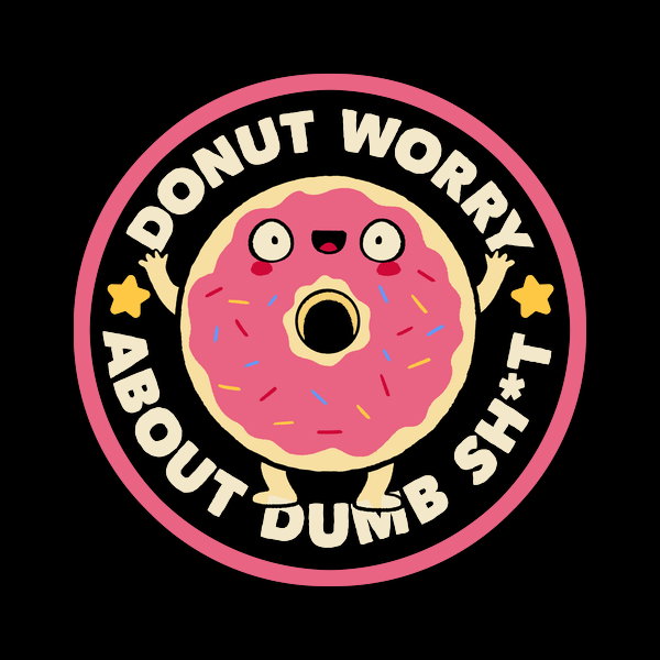 Donut Worry About Dumb Shit By Tobe Fonseca
