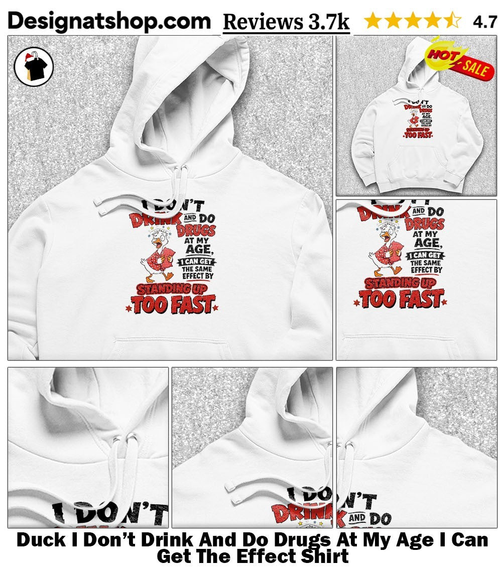Duck I Don’t Drink And Do Drugs At My Age I Can Get The Effect Shirt