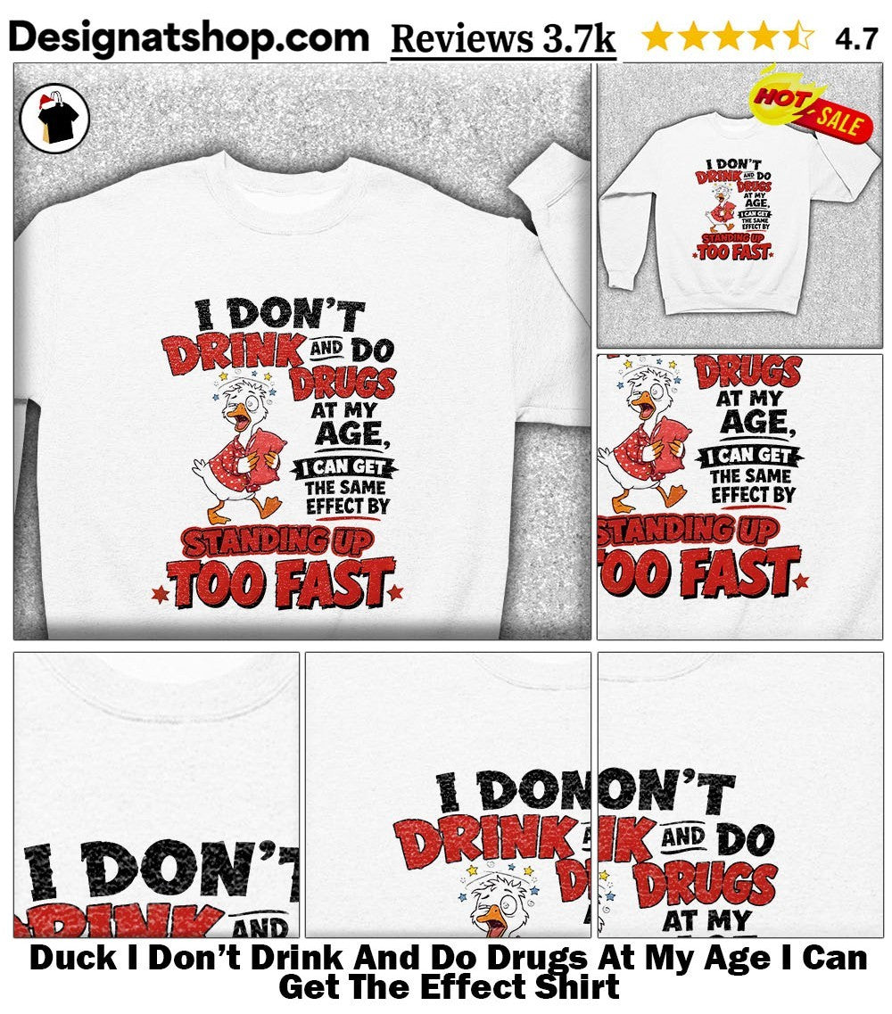 Duck I Don’t Drink And Do Drugs At My Age I Can Get The Effect Shirt