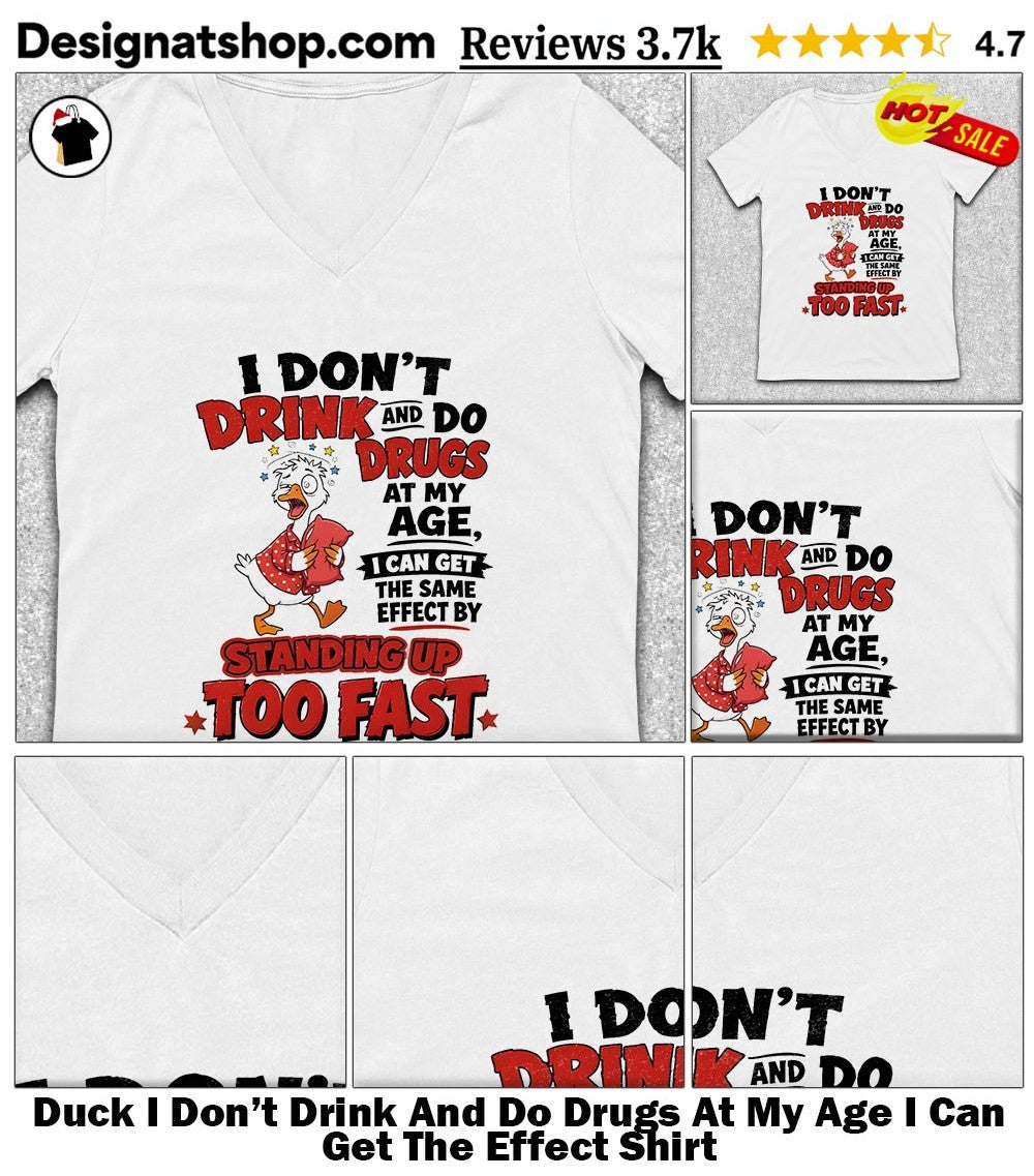 Duck I Don’t Drink And Do Drugs At My Age I Can Get The Effect Shirt