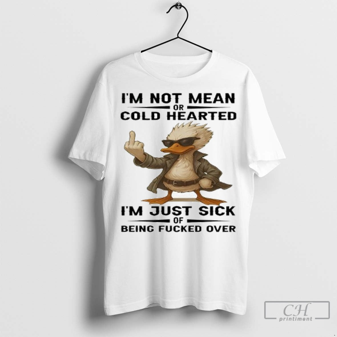 Duck Im Not Mean Or Cold Hearted Im Just Sick Of Being Fucked Over Ladies