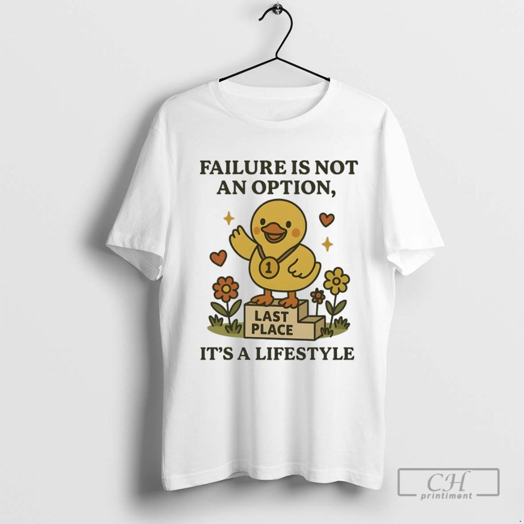 Duck Failure Is Not An Option Last Place Its A Lifestyle