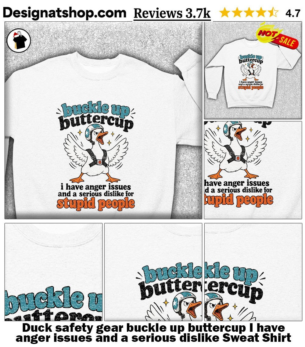 Duck safety gear buckle up buttercup I have anger issues and a serious dislike shirt