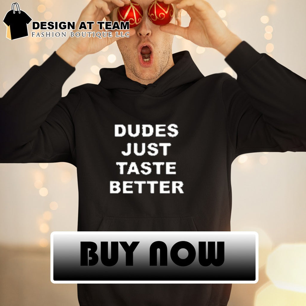 Dudes just taste better shirt