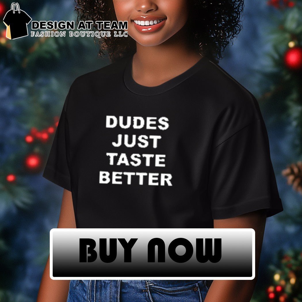 Dudes just taste better shirt