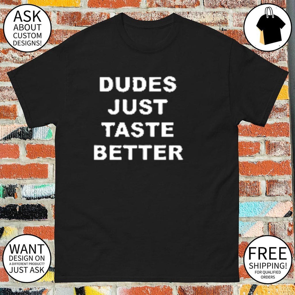 Dudes just taste better shirt