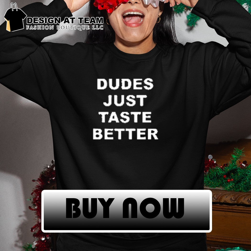 Dudes just taste better shirt