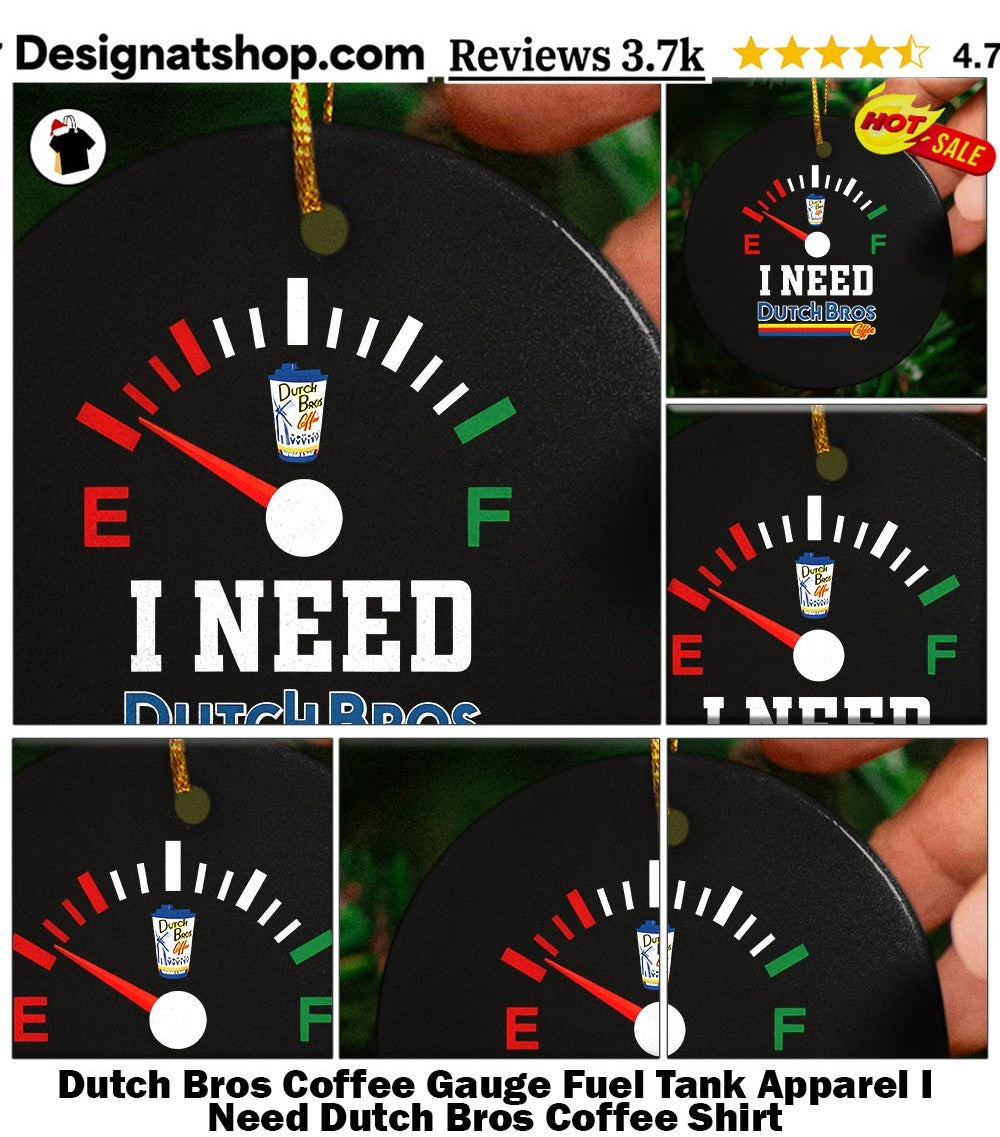 Dutch Bros Coffee Gauge Fuel Tank Apparel I Need Dutch Bros Coffee Shirt
