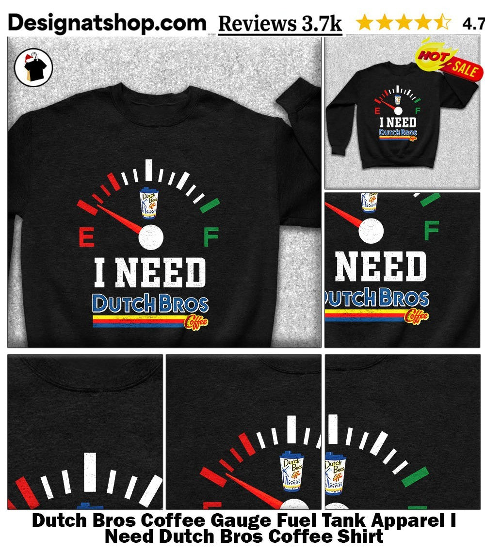 Dutch Bros Coffee Gauge Fuel Tank Apparel I Need Dutch Bros Coffee Shirt