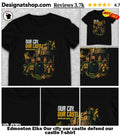 Edmonton Elks Our city our castle defend our castle shirt