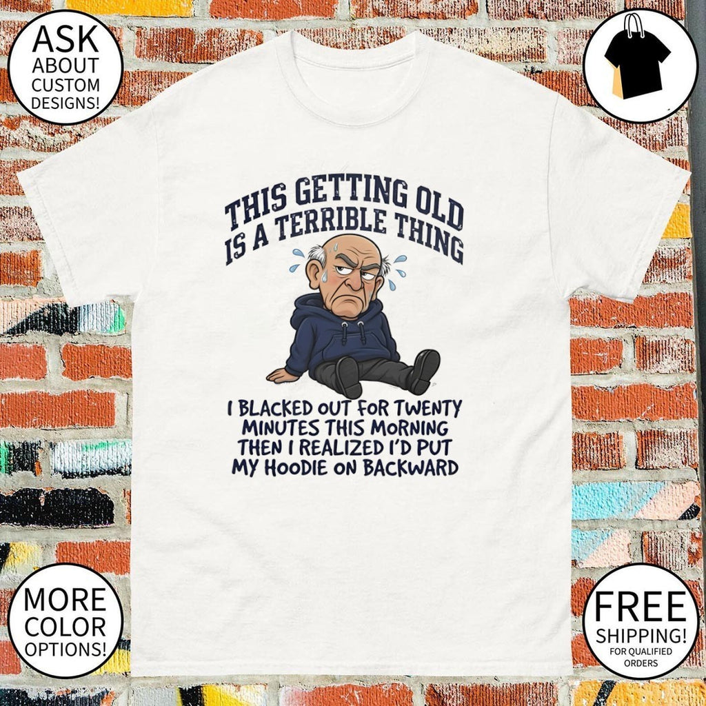 Elderly Man This Getting Old Is A Terrible Thing I Blacked Out Shirt