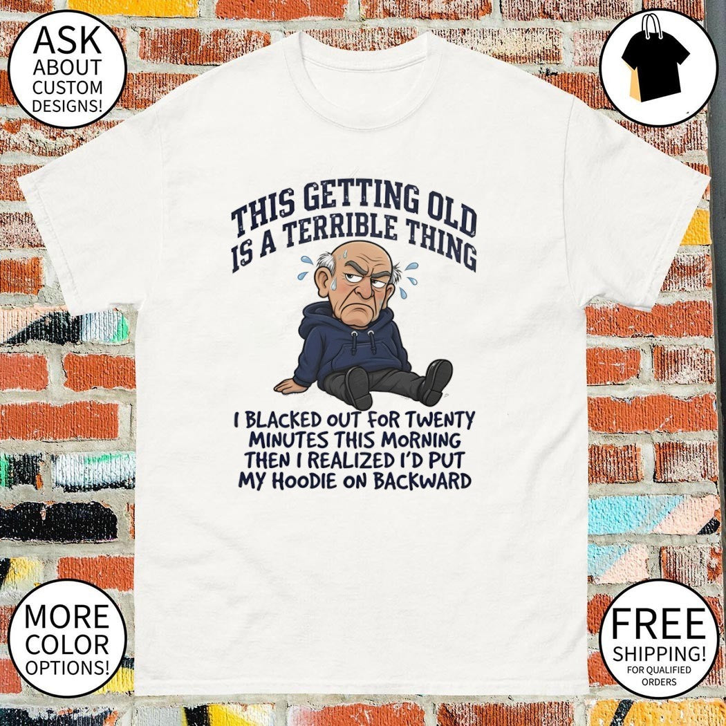 Elderly Man This Getting Old Is A Terrible Thing I Blacked Out Shirt