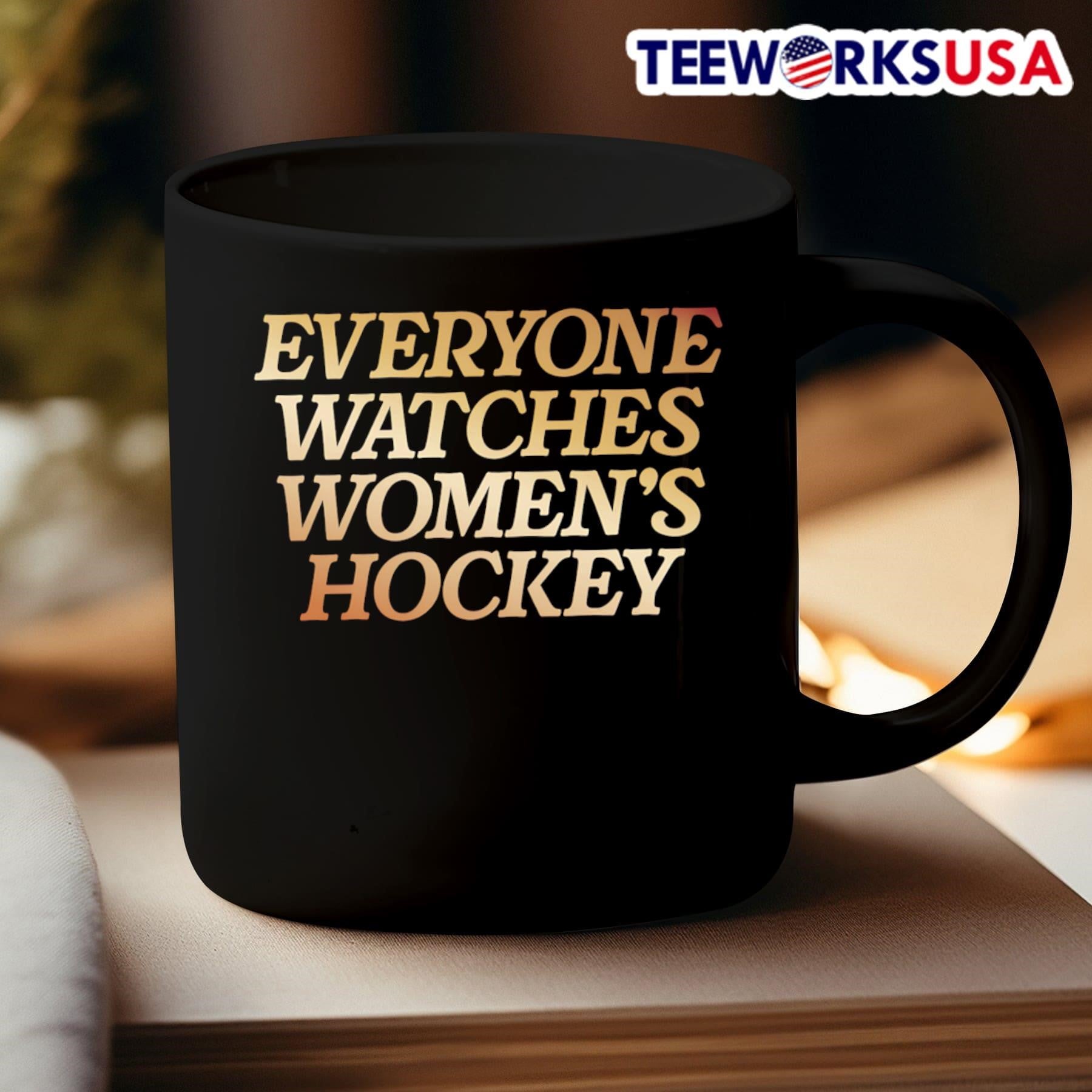 Everyone Watches Women’s Hockey Shirt