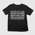 Everything I Say Is A Joke Unless You Agree Shirt
