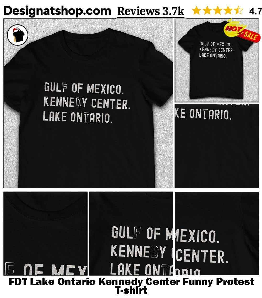 FDT Lake Ontario Kennedy Center Funny Protest shirt