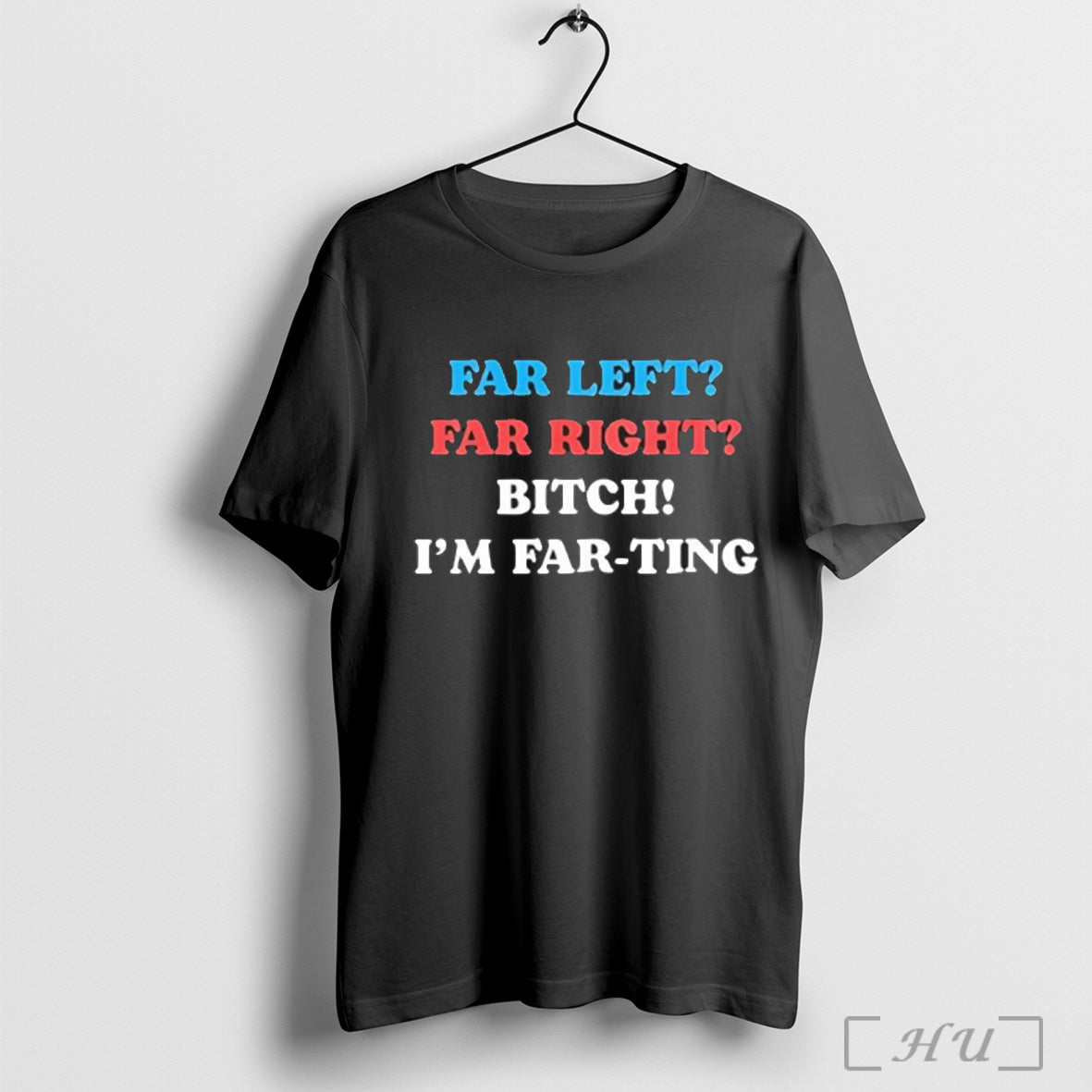 Far Left Far Right Im Farting T Shirt