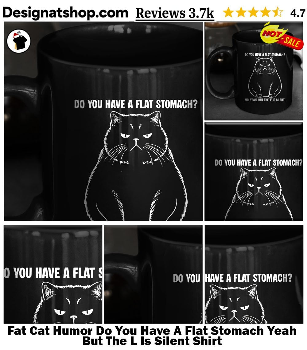 Fat Cat Humor Do You Have A Flat Stomach Yeah But The L Is Silent Shirt
