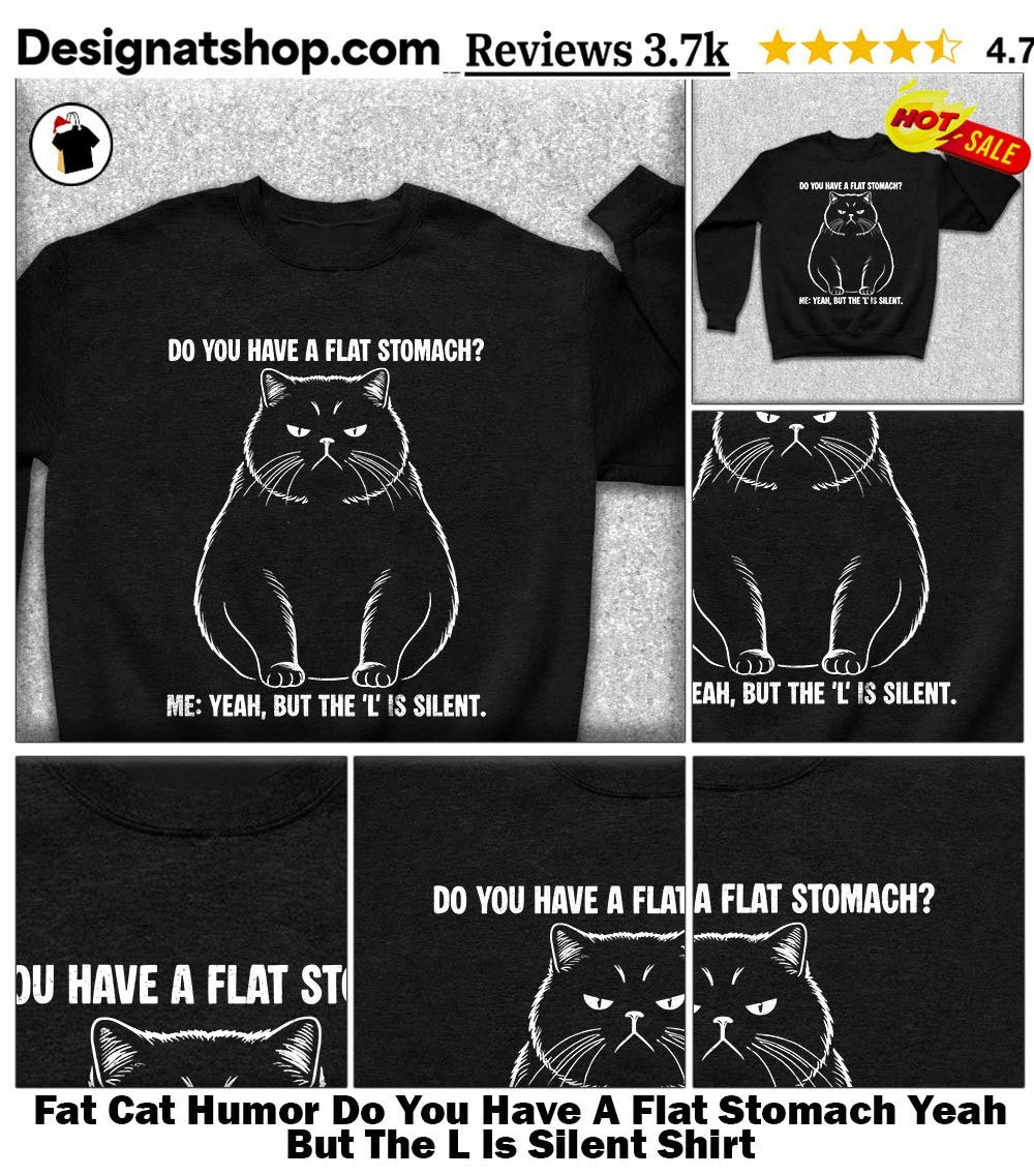 Fat Cat Humor Do You Have A Flat Stomach Yeah But The L Is Silent Shirt