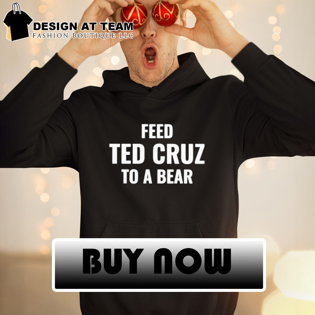 Feed ted cruz to a bear shirt