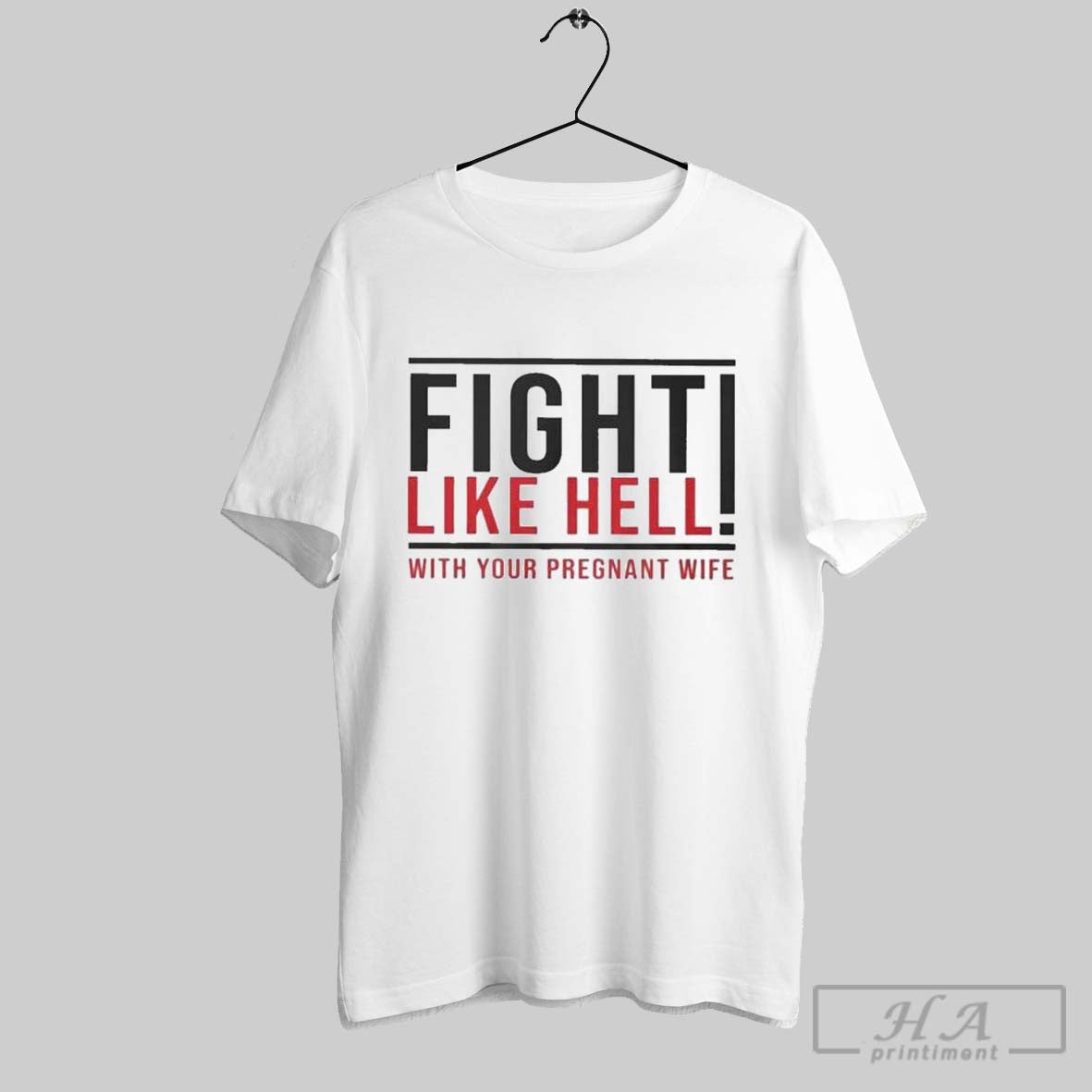 Fight Like Hell With Your Pregnant Wife T Shirts