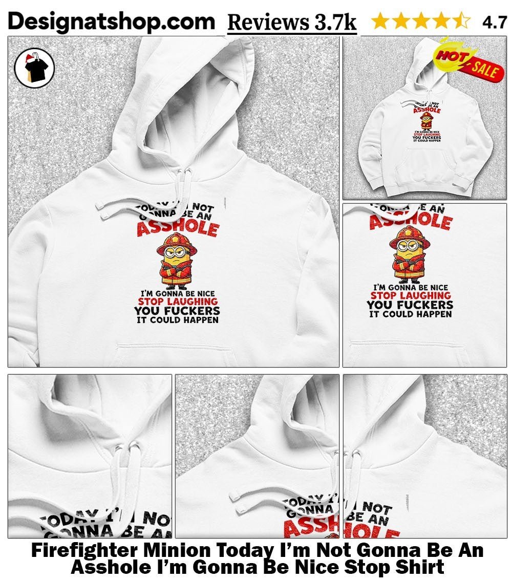Firefighter Minion Today I’m Not Gonna Be An Asshole I’m Gonna Be Nice Stop Shirt