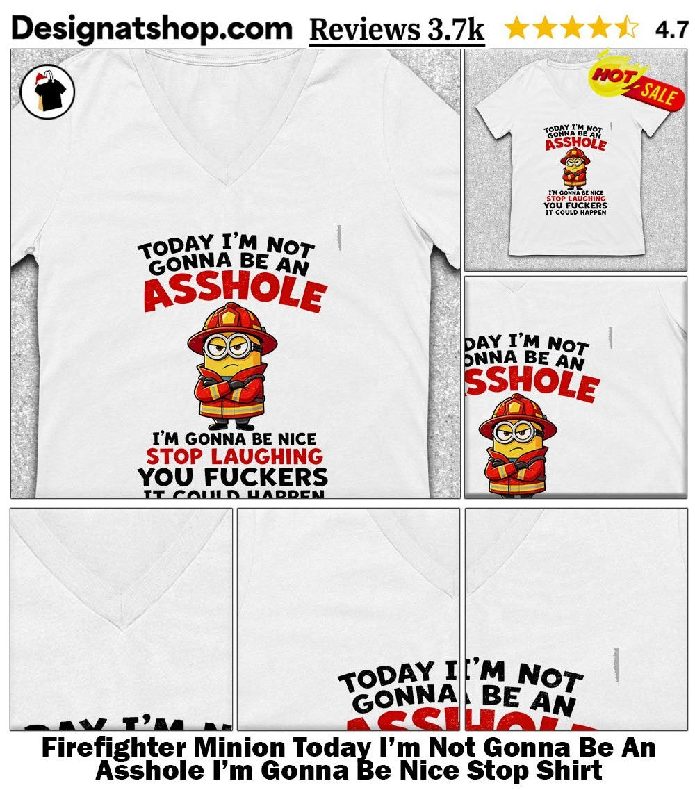 Firefighter Minion Today I’m Not Gonna Be An Asshole I’m Gonna Be Nice Stop Shirt