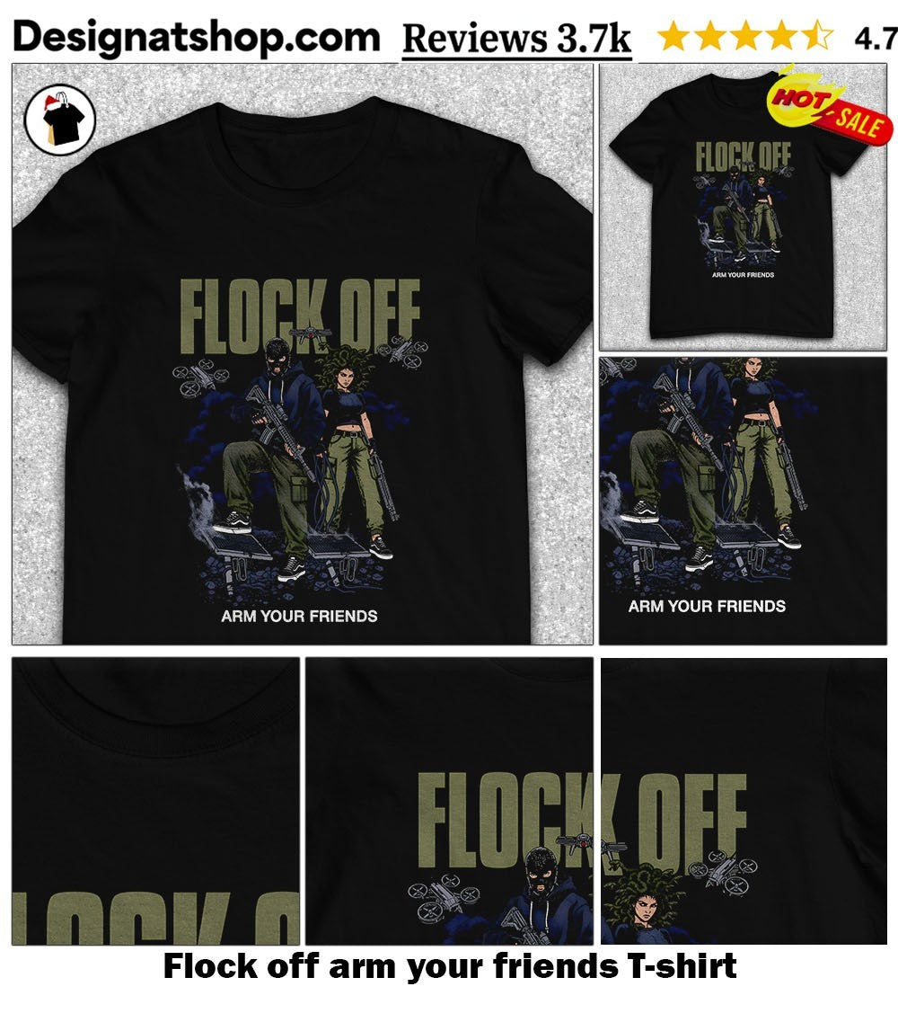 Flock off arm your friends shirt