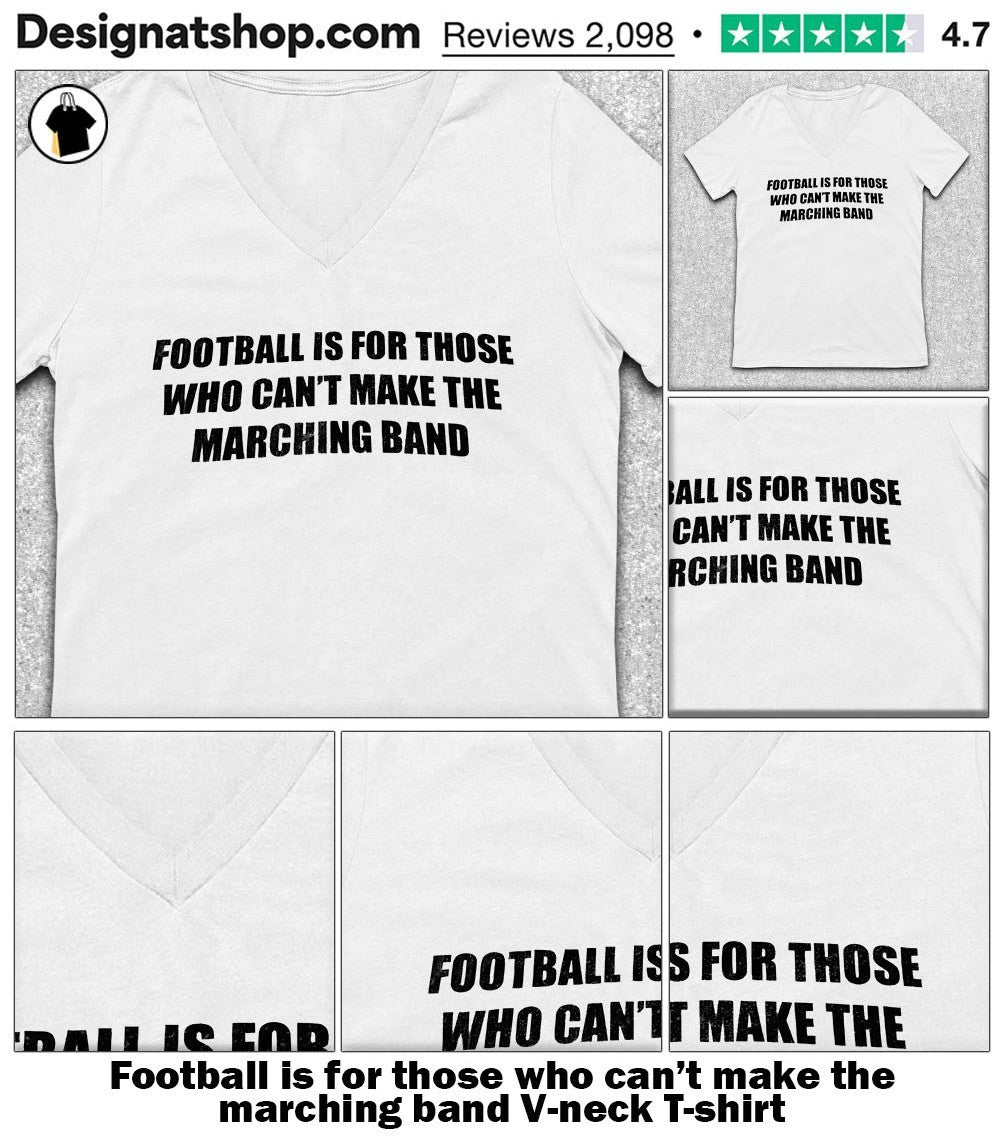 Football is for those who can’t make the marching band shirt