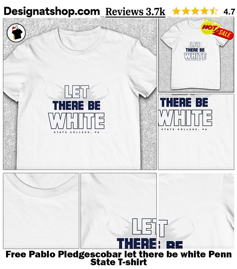 Free Pablo Pledgescobar let there be white Penn State shirt