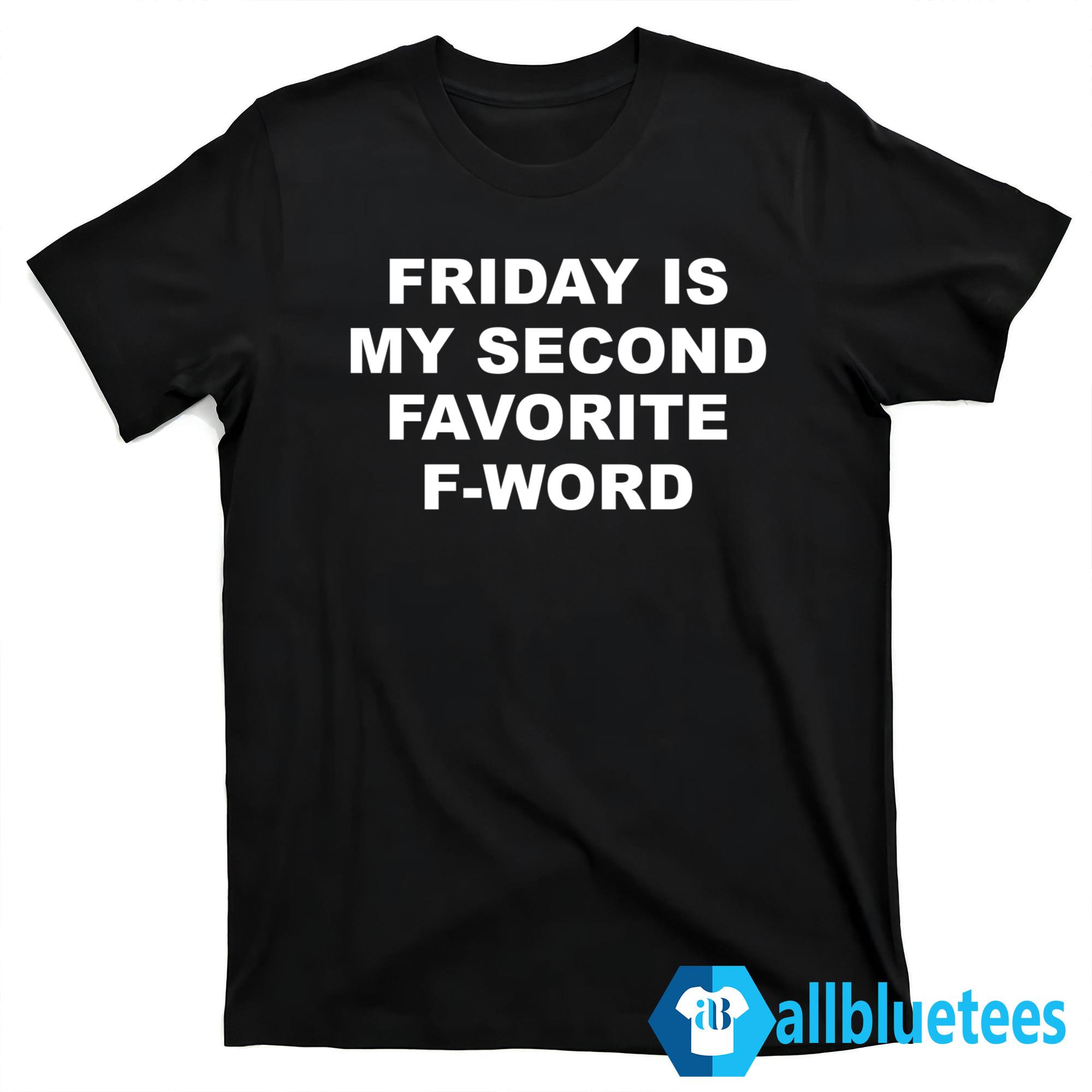 Friday Is My Second Favorite F-word Shirt